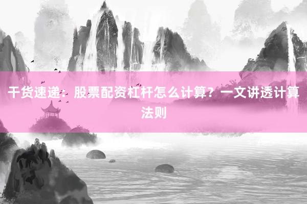 干货速递：股票配资杠杆怎么计算？一文讲透计算法则