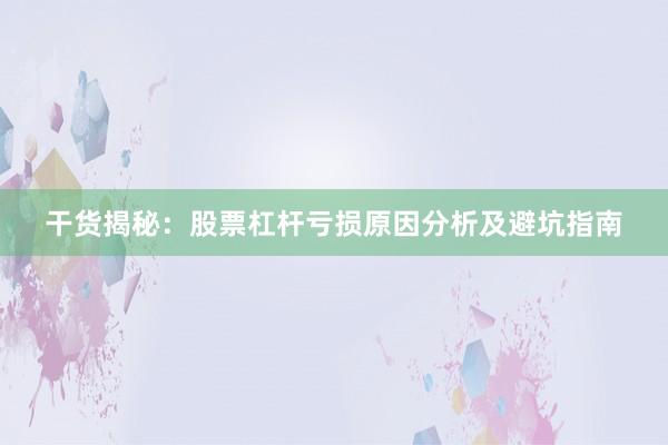 干货揭秘：股票杠杆亏损原因分析及避坑指南