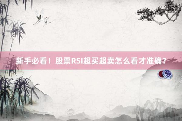 新手必看！股票RSI超买超卖怎么看才准确？