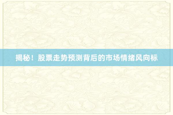 揭秘！股票走势预测背后的市场情绪风向标